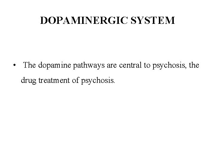 DOPAMINERGIC SYSTEM • The dopamine pathways are central to psychosis, the drug treatment of