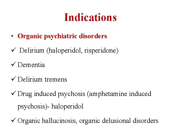 Indications • Organic psychiatric disorders ü Delirium (haloperidol, risperidone) ü Dementia ü Delirium tremens