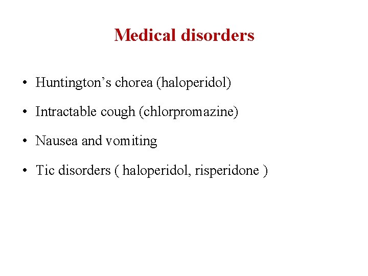 Medical disorders • Huntington’s chorea (haloperidol) • Intractable cough (chlorpromazine) • Nausea and vomiting