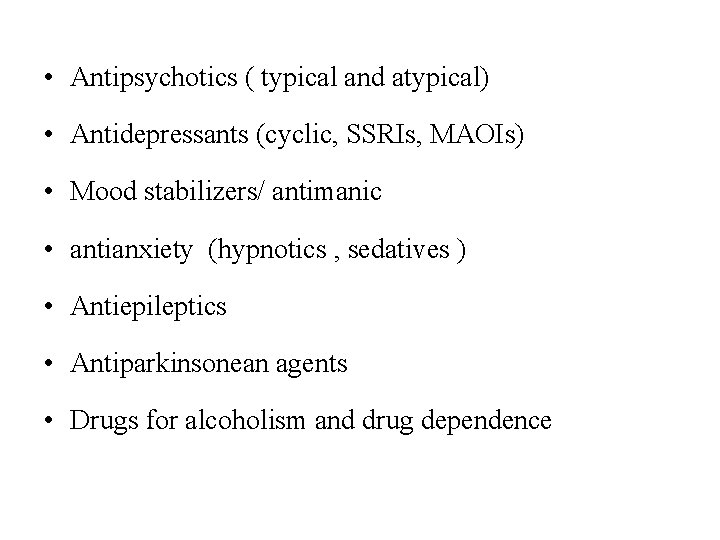  • Antipsychotics ( typical and atypical) • Antidepressants (cyclic, SSRIs, MAOIs) • Mood