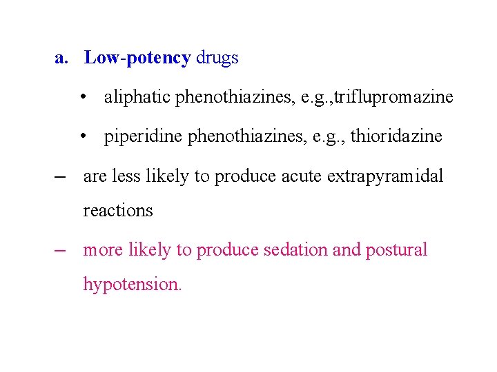 a. Low-potency drugs • aliphatic phenothiazines, e. g. , triflupromazine • piperidine phenothiazines, e.