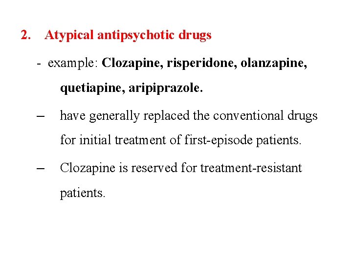2. Atypical antipsychotic drugs - example: Clozapine, risperidone, olanzapine, quetiapine, aripiprazole. – have generally
