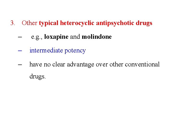 3. Other typical heterocyclic antipsychotic drugs – e. g. , loxapine and molindone –