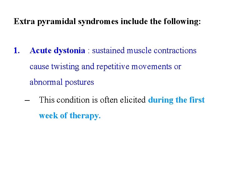 Extra pyramidal syndromes include the following: 1. Acute dystonia : sustained muscle contractions cause