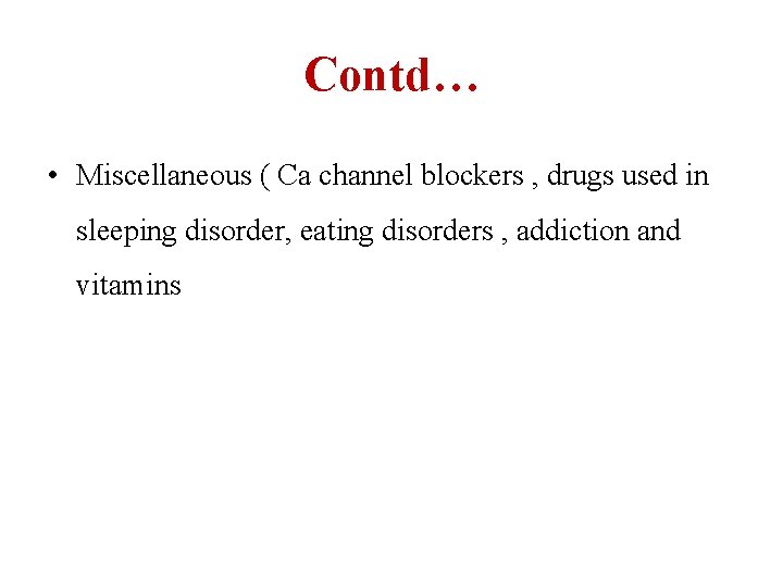 Contd… • Miscellaneous ( Ca channel blockers , drugs used in sleeping disorder, eating