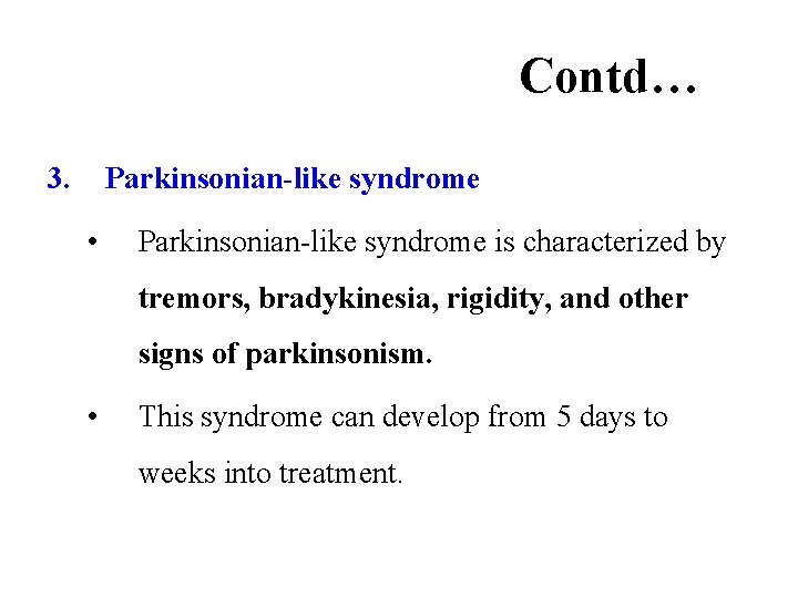 Contd… 3. Parkinsonian-like syndrome • Parkinsonian-like syndrome is characterized by tremors, bradykinesia, rigidity, and