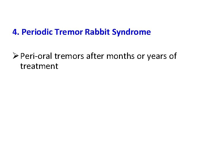 4. Periodic Tremor Rabbit Syndrome Ø Peri-oral tremors after months or years of treatment