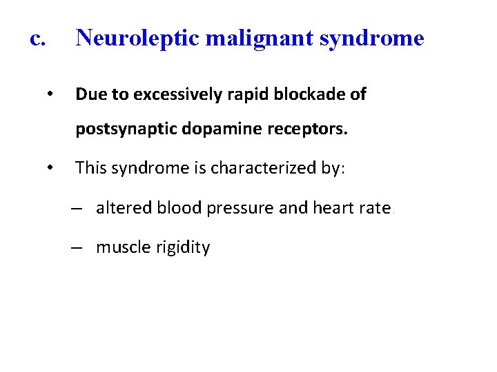 c. • Neuroleptic malignant syndrome Due to excessively rapid blockade of postsynaptic dopamine receptors.