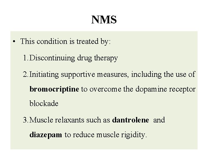 NMS • This condition is treated by: 1. Discontinuing drug therapy 2. Initiating supportive