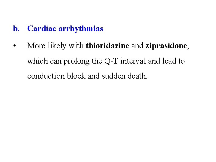 b. Cardiac arrhythmias • More likely with thioridazine and ziprasidone, which can prolong the