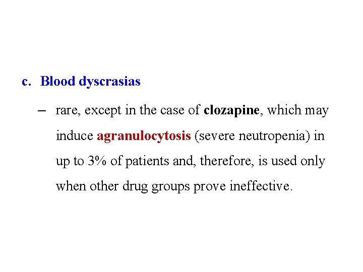 c. Blood dyscrasias – rare, except in the case of clozapine, which may induce