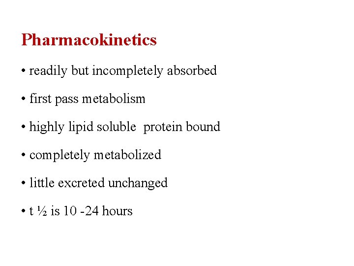 Pharmacokinetics • readily but incompletely absorbed • first pass metabolism • highly lipid soluble