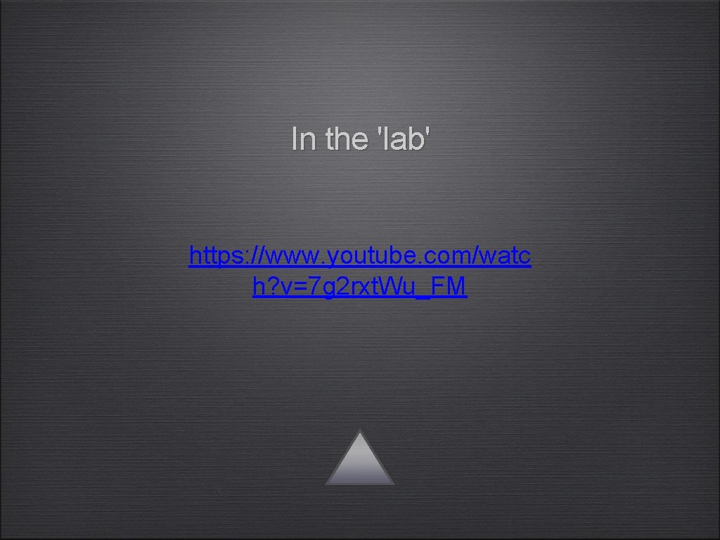 In the 'lab' https: //www. youtube. com/watc h? v=7 g 2 rxt. Wu_FM 