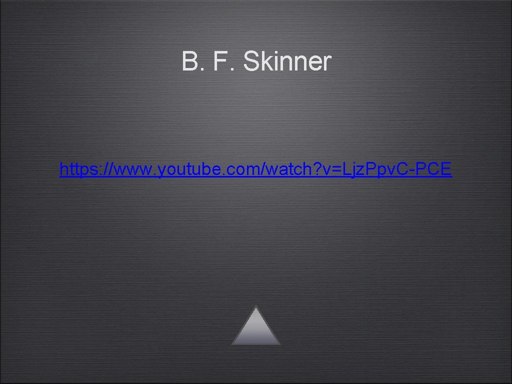B. F. Skinner https: //www. youtube. com/watch? v=Ljz. Ppv. C-PCE 