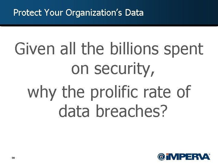 Protect Your Organization’s Data Given all the billions spent on security, why the prolific