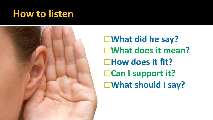 How to listen �What did he say? �What does it mean? �How does it How to listen �What did he say? �What does it mean? �How does it