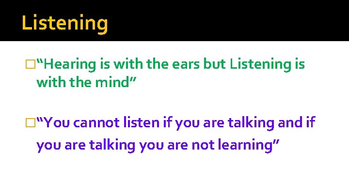 Listening �“Hearing is with the ears but Listening is with the mind” �“You cannot