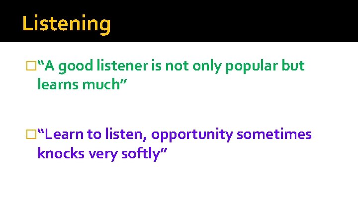 Listening �“A good listener is not only popular but learns much” �“Learn to listen, Listening �“A good listener is not only popular but learns much” �“Learn to listen,