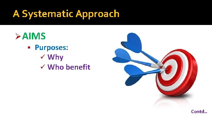 A Systematic Approach Ø AIMS § Purposes: ü Why ü Who benefit Contd. .