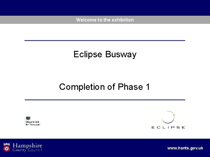  Welcome to the exhibition Eclipse Busway Completion of Phase 1 www. hants. gov.