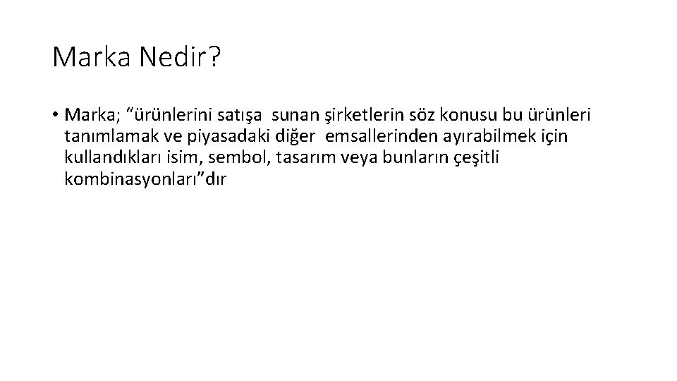 Marka Nedir? • Marka; “ürünlerini satışa sunan şirketlerin söz konusu bu ürünleri tanımlamak ve