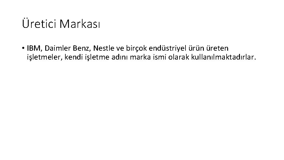 Üretici Markası • IBM, Daimler Benz, Nestle ve birçok endüstriyel ürün üreten işletmeler, kendi