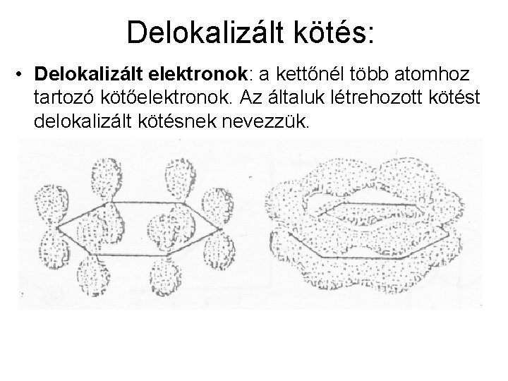 Delokalizált kötés: • Delokalizált elektronok: a kettőnél több atomhoz tartozó kötőelektronok. Az általuk létrehozott