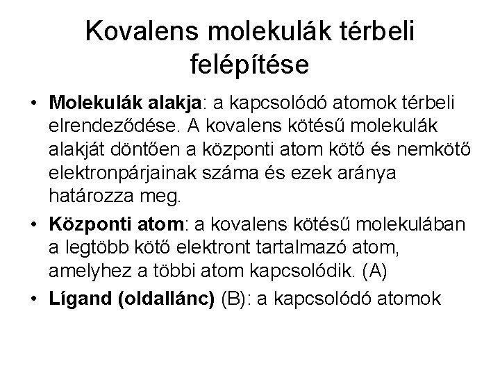 Kovalens molekulák térbeli felépítése • Molekulák alakja: a kapcsolódó atomok térbeli elrendeződése. A kovalens