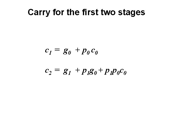 Carry for the first two stages c 1 = g 0 + p 0
