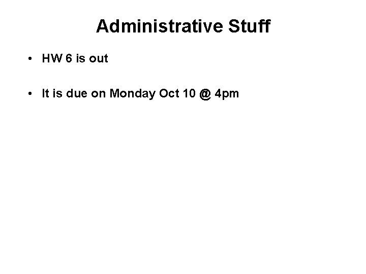 Administrative Stuff • HW 6 is out • It is due on Monday Oct