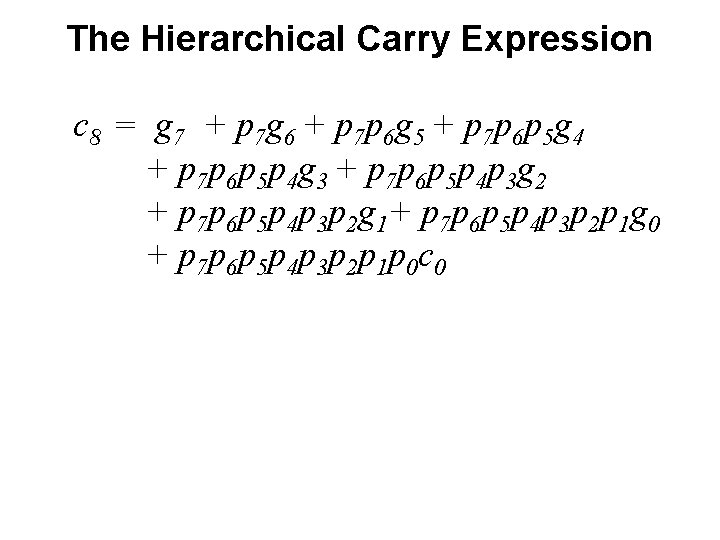 The Hierarchical Carry Expression c 8 = g 7 + p 7 g 6