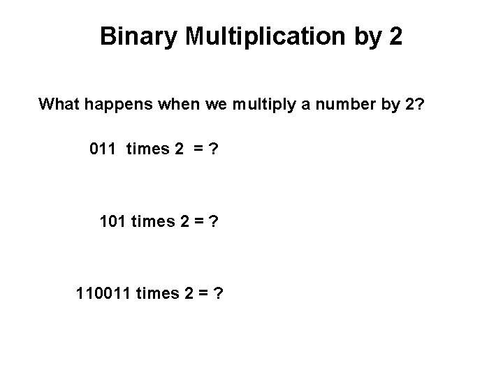 Binary Multiplication by 2 What happens when we multiply a number by 2? 011
