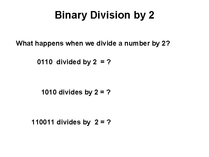 Binary Division by 2 What happens when we divide a number by 2? 0110