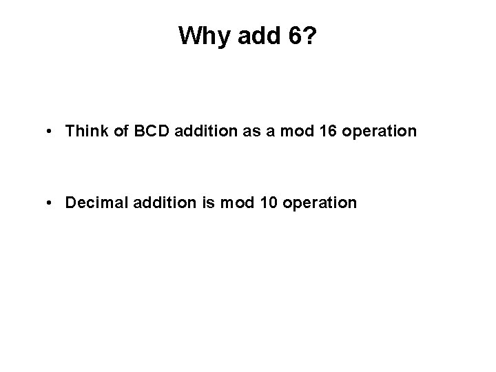 Why add 6? • Think of BCD addition as a mod 16 operation •