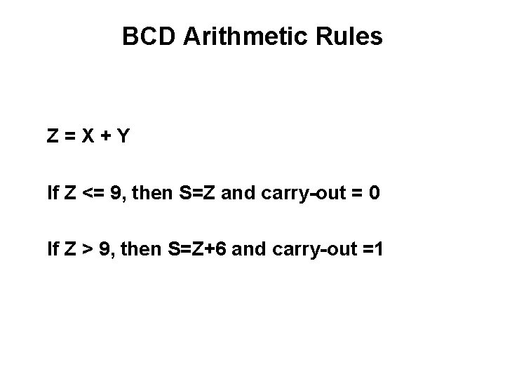 BCD Arithmetic Rules Z=X+Y If Z <= 9, then S=Z and carry-out = 0