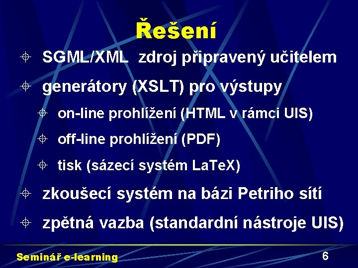 Řešení ± SGML/XML zdroj připravený učitelem ± generátory (XSLT) pro výstupy ± on-line prohlížení