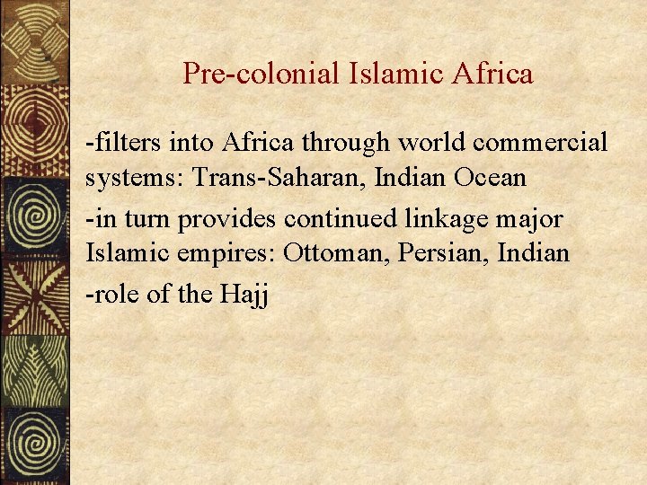 Pre-colonial Islamic Africa -filters into Africa through world commercial systems: Trans-Saharan, Indian Ocean -in