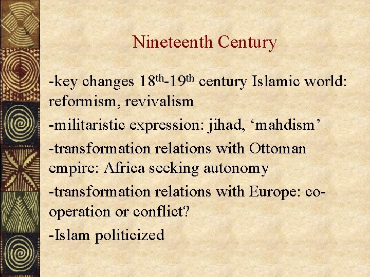 Nineteenth Century -key changes 18 th-19 th century Islamic world: reformism, revivalism -militaristic expression: