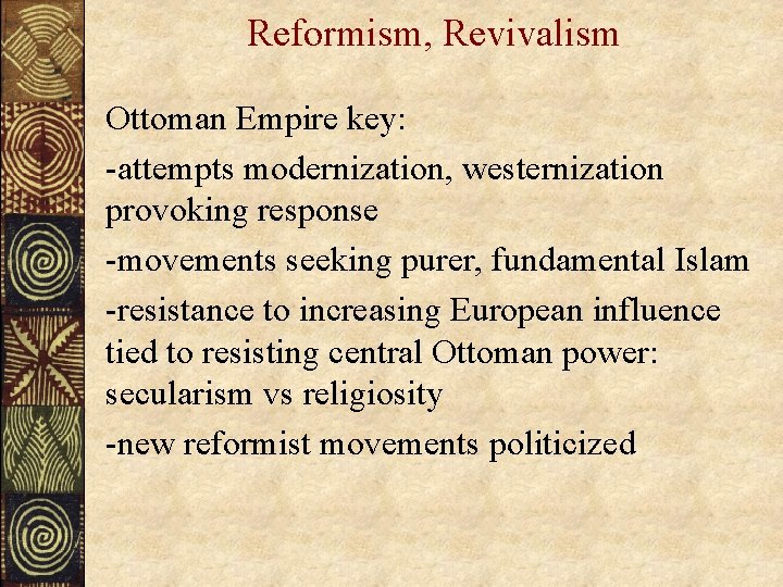 Reformism, Revivalism Ottoman Empire key: -attempts modernization, westernization provoking response -movements seeking purer, fundamental