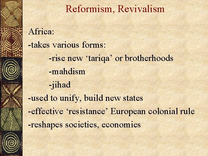 Reformism, Revivalism Africa: -takes various forms: -rise new ‘tariqa’ or brotherhoods -mahdism -jihad -used