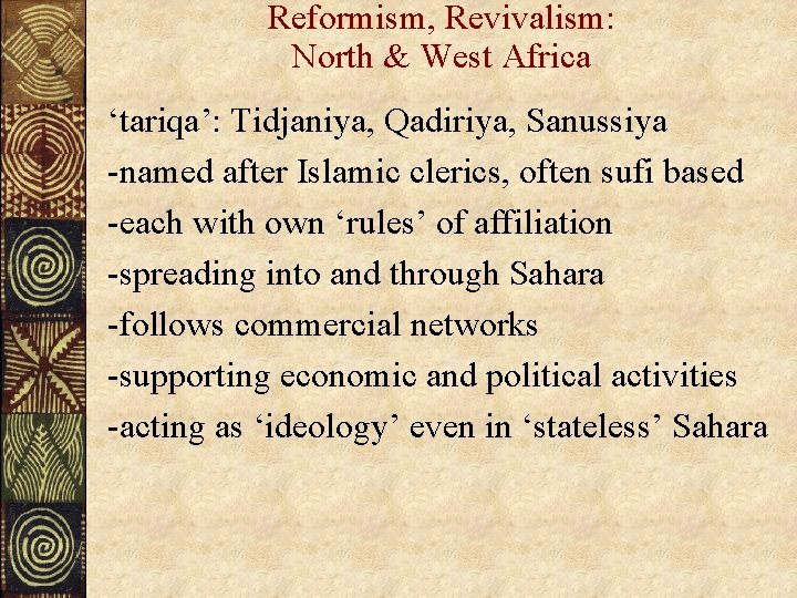 Reformism, Revivalism: North & West Africa ‘tariqa’: Tidjaniya, Qadiriya, Sanussiya -named after Islamic clerics,