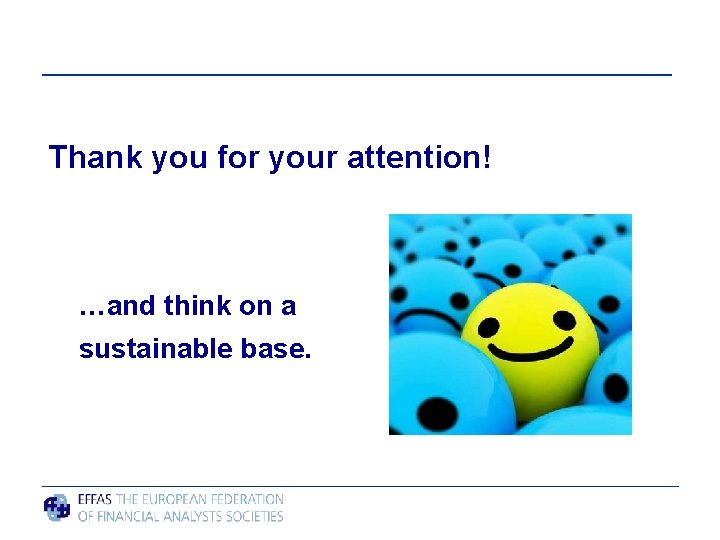 Thank you for your attention! …and think on a sustainable base. 