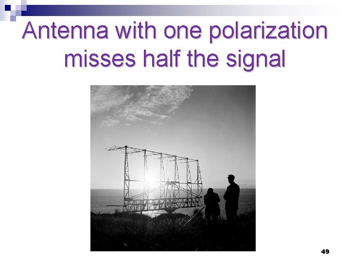 Antenna with one polarization misses half the signal 49 