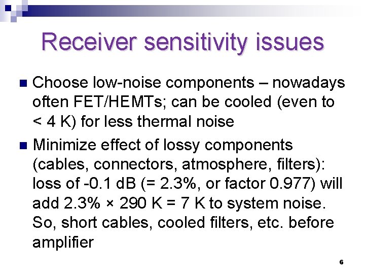 Receiver sensitivity issues Choose low-noise components – nowadays often FET/HEMTs; can be cooled (even
