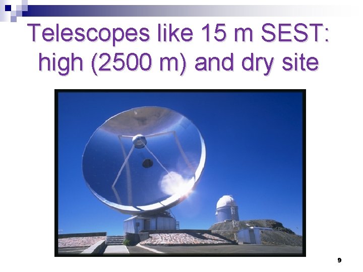 Telescopes like 15 m SEST: high (2500 m) and dry site 9 