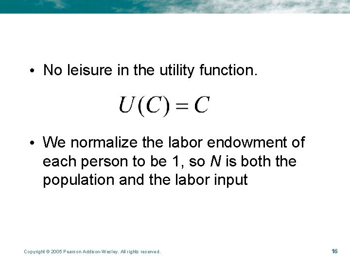  • No leisure in the utility function. • We normalize the labor endowment