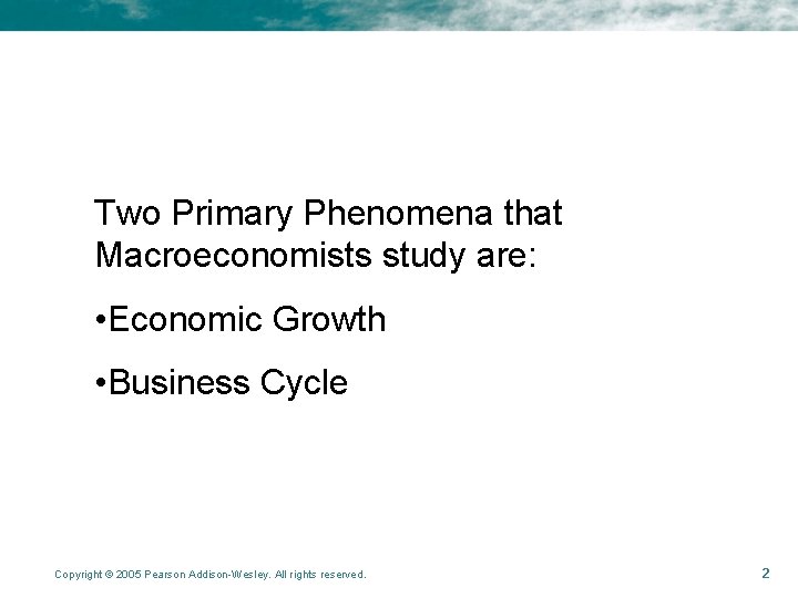 Two Primary Phenomena that Macroeconomists study are: • Economic Growth • Business Cycle Copyright