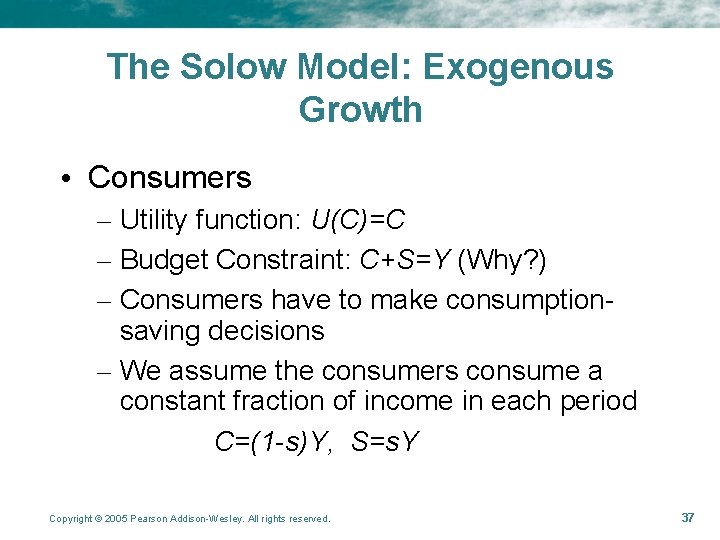 The Solow Model: Exogenous Growth • Consumers – Utility function: U(C)=C – Budget Constraint: