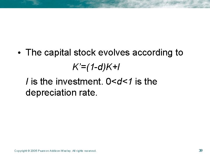  • The capital stock evolves according to K’=(1 -d)K+I I is the investment.