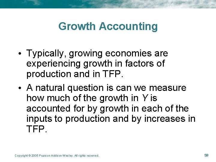 Growth Accounting • Typically, growing economies are experiencing growth in factors of production and